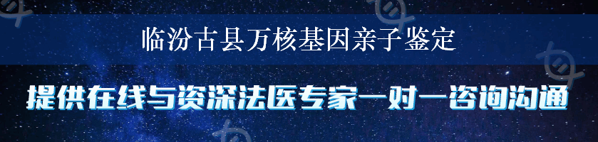 临汾古县万核基因亲子鉴定